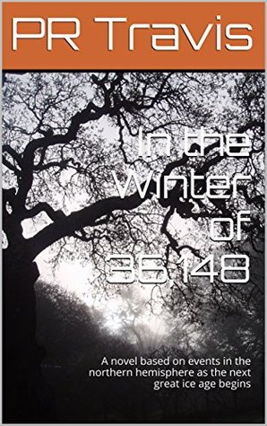 Read online In the Winter of 36,148: A novel based on events in the northern hemisphere as the next great ice age begins - PR Travis file in PDF