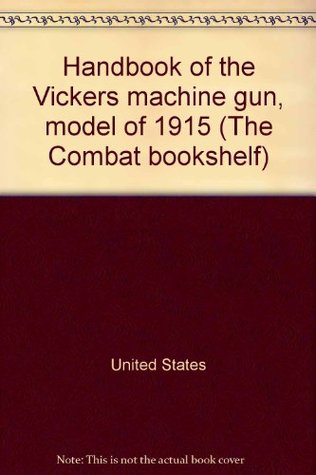Read online Handbook of the Vickers machine gun, model of 1915 (The Combat bookshelf) - U.S. Government | PDF