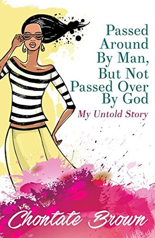 Read Passed Around By Man, But Not Passed Over By God: My Untold Story - Chontate Brown | PDF