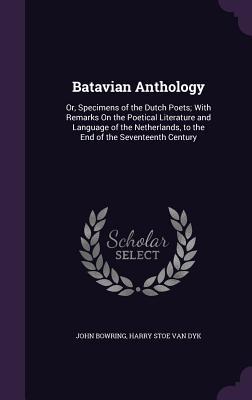 Download Batavian Anthology: Or, Specimens of the Dutch Poets; With Remarks on the Poetical Literature and Language of the Netherlands, to the End of the Seventeenth Century - John Bowring file in ePub