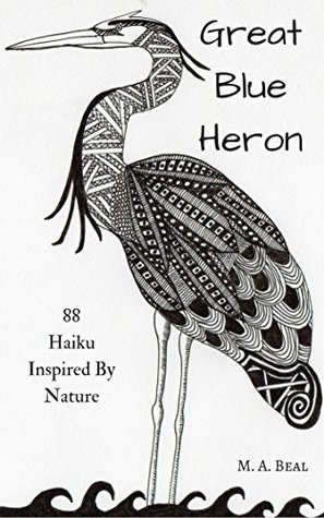 Read Great Blue Heron: 88 Haiku Inspired By Nature - M.A. Beal file in PDF