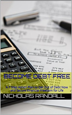 Download Become Debt Free: A 7 Step Action Plan to Get Out of Debt Now and Secure Financial Freedom for Life - Nicholas Randall | ePub