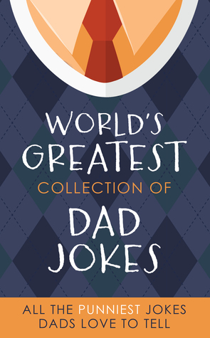 Read online The World's Greatest Collection of Dad Jokes: More Than 500 of the Punniest Jokes Dads Love to Tell - Barbour Publishing | ePub
