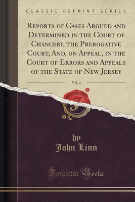 Download Reports of Cases Argued and Determined in the Court of Chancery, the Prerogative Court, And, on Appeal, in the Court of Errors and Appeals of the State of New Jersey, Vol. 2 (Classic Reprint) - John Linn file in ePub