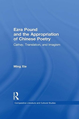 Download Ezra Pound and the Appropriation of Chinese Poetry: Cathay, Translation, and Imagism (Comparative Literature and Cultural Studies) - Ming Xie file in ePub