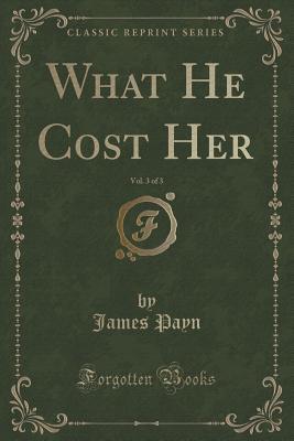 Download What He Cost Her, Vol. 3 of 3 (Classic Reprint) - James Payn file in PDF
