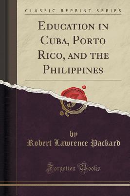 Read online Education in Cuba, Porto Rico, and the Philippines (Classic Reprint) - Robert Lawrence Packard file in PDF