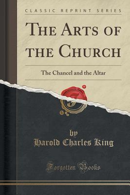 Download The Arts of the Church: The Chancel and the Altar (Classic Reprint) - Harold Charles King | PDF
