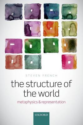Read online The Structure of the World: Metaphysics and Representation - Steven French | PDF