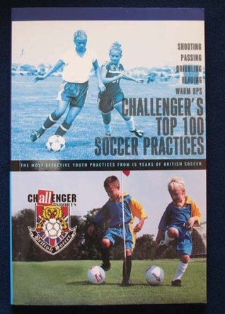 Read online Challenger's Top 100 Soccer Practices: The Most Effective Youth Practices From 15 Years of British S - Peter Arch file in ePub