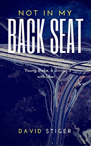Read Not in My Back Seat: Young, Broke, & Driving with Uber - David Stiger | ePub