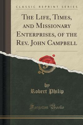 Read online The Life, Times, and Missionary Enterprises, of the Rev. John Campbell (Classic Reprint) - Robert Philip | PDF