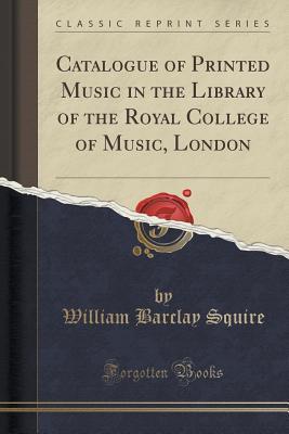 Read Catalogue of Printed Music in the Library of the Royal College of Music, London (Classic Reprint) - William Barclay Squire | ePub