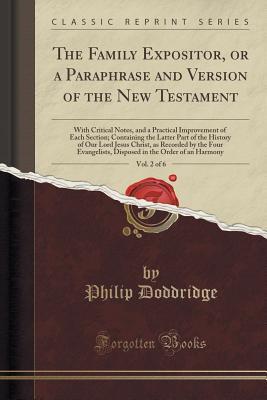 Read online The Family Expositor, or a Paraphrase and Version of the New Testament, Vol. 2 of 6: With Critical Notes, and a Practical Improvement of Each Section; Containing the Latter Part of the History of Our Lord Jesus Christ, as Recorded by the Four Evangelists - Philip Doddridge file in PDF