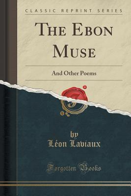 Read online The Ebon Muse: And Other Poems (Classic Reprint) - Leon Laviaux | ePub