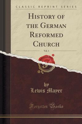 Read History of the German Reformed Church, Vol. 1 (Classic Reprint) - Lewis Mayer | ePub