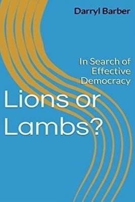 Read online Lions or Lambs?: In Search of Effective Democracy - Darryl Barber file in ePub