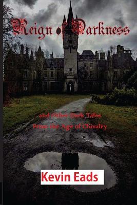 Read online Reign of Darkness: And Other Dark Tales from the Age of Chivalry - Kevin Eads | ePub