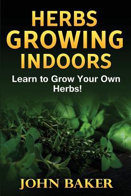 Download Herbs Growing Indoors - Learn to Grow Your Own Herbs! - John Baker file in PDF