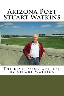 Download Arizona Poet Stuart Watkins: Some of the Best Poems Ever Written by Stuart Watkins - MR John Stuart Watkins file in PDF