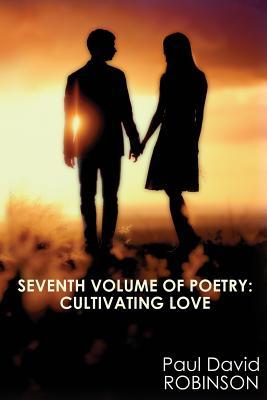 Download Seventh Volume of Poetry: Cultivating Love: An Autobiography in Poetry - Paul David Robinson | PDF