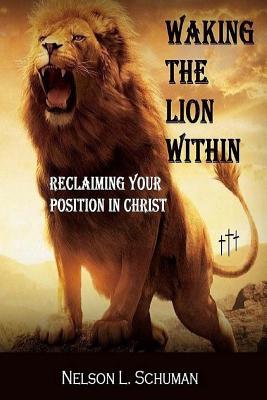 Read online Waking the Lion Within: Reclaiming Your Position in Christ - Nelson L. Schuman | ePub