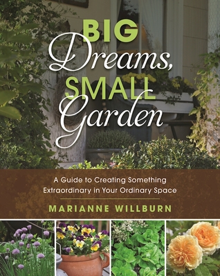 Download Big Dreams, Small Garden: A Guide to Creating Something Extraordinary in Your Ordinary Space - Marianne Willburn | ePub