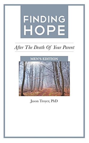 Read Finding Hope: After the Death of Your Parent - Men's Edition (Finding Hope After the Death of a Loved One) - Jason Troyer file in PDF