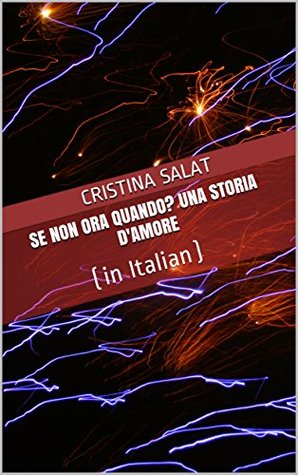 Read Se Non Ora Quando? Una storia d'amore: (in Italian) (Trade Paperback Slims by Cristina Salat Book 18) - Cristina Salat | PDF