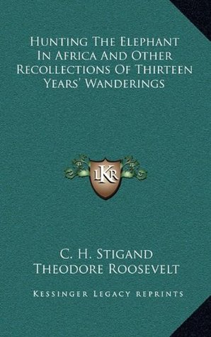 Download Hunting the Elephant in Africa and Other Recollections of Thirteen Years' Wanderings - Chauncy Hugh Stigand | PDF