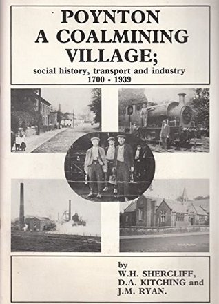Read online Poynton - A Coalmining Village: Social Life, Transport and Industry, 1700-1939 - W.H. Shercliff file in ePub