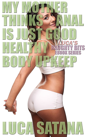 Download My Mother Thinks Anal Is Just Good Healthy Body Upkeep - Luca Satana | PDF