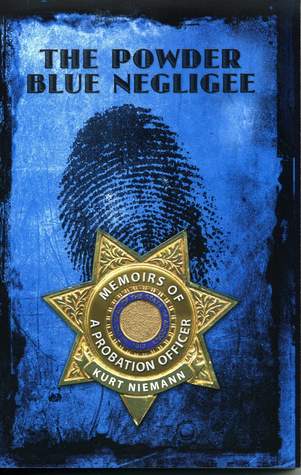 Read The Powder Blue Negliee: Memoirs Of A Probation Officer - Kurt Niemann | ePub