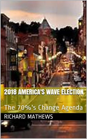 Read online 2018 America's Wave Election: The 70%'s Change Agenda - Richard Mathews | ePub