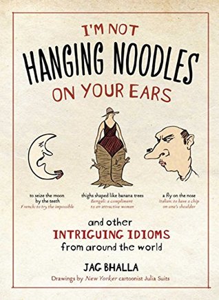 Download I'm Not Hanging Noodles on Your Ears and Other Intriguing Idioms From Around the - Bhalla Jag file in PDF