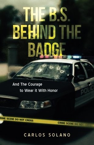 Read The B.S. Behind the Badge: And The Courage to Wear it With Honor - Carlos Solano file in PDF