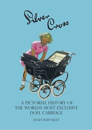 Read online Silver Cross: A Pictorial History of the World's Most Exclusive Doll Carriage - Janet Rawnsley file in ePub
