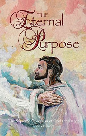 Read online The Eternal Purpose: The Supreme Obsession of God the Father - Nick Vasiliades | ePub