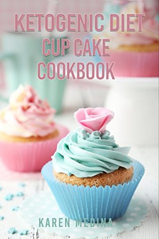 Read Ketogenic Cup Cake Cookbook: Delicious & Healthy Low Carb Recipes for Rapid Weight Loss (Ketogenic Cookbook, High Fat Low Carb, Keto Diet, Weight Loss, Epilepsy, Diabetes) - Karen Medina | PDF