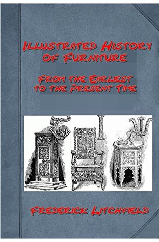 Read online History of Furniture: From the Earliest to the Present Time (Illustrated) - Frederick Litchfield file in PDF