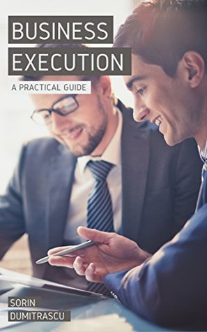 Read Business Execution: Understanding the fundamentals. A business strategy that executes. Linking strategy to people and operations. Monitoring and evaluating initiatives. - Sorin Dumitrascu | PDF