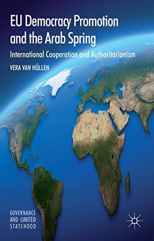 Read EU Democracy Promotion and the Arab Spring: International Cooperation and Authoritarianism (Governance and Limited Statehood) - Vera van Hüllen file in ePub
