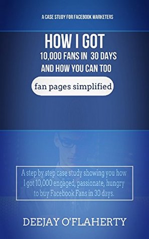 Read online How I Got 10,000 Facebook Fans in 30 Days: Fan Pages Simplified - Deejay O'Flaherty file in ePub