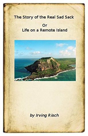 Read The Story of the Real Sad Sack: or Life on a Remote Island - Irving Risch | PDF