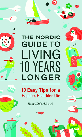 Download The Nordic Guide to Living 10 Years Longer: 10 Easy Tips For a Happier, Healthier Life - Bertil Marklund | ePub