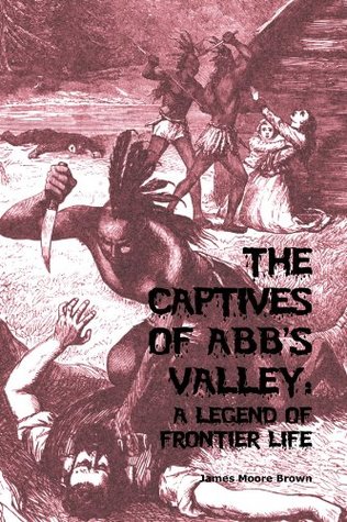 Read THE CAPTIVES OF ABB'S VALLEY: A LEGEND OF FRONTIER LIFE - James Moore Brown | ePub