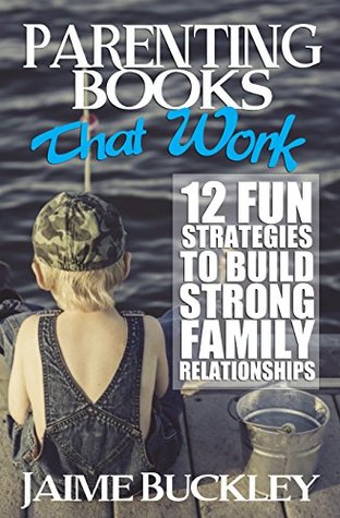 Read online Parenting Books That Work : 12 Fun Strategies to Build Strong Family Relationships (Daddy Life Coach) - Jaime Buckley | PDF