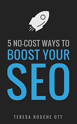Download 5 No-Cost Ways to Boost Your SEO: A Short Guide to Easy Basic Organic Search Engine Optimization Techniques You Can Do Yourself - Teresa Rosche Ott file in ePub