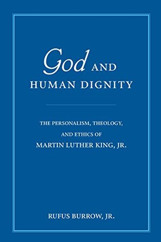 Read online God and Human Dignity: The Personalism, Theology, and Ethics of Martin Luther King, Jr. - Jr Rufus Burrow | PDF