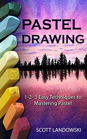 Read Pastel Drawing: 1-2-3 Easy Techniques to Mastering Pastel Drawing - Scott Landowski | ePub
